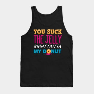 You Suck The Jelly From My Donut Tank Top